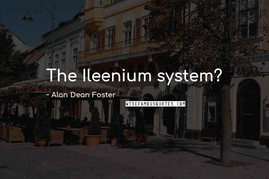 Alan Dean Foster Quotes: The Ileenium system?