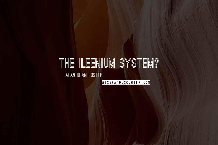 Alan Dean Foster Quotes: The Ileenium system?