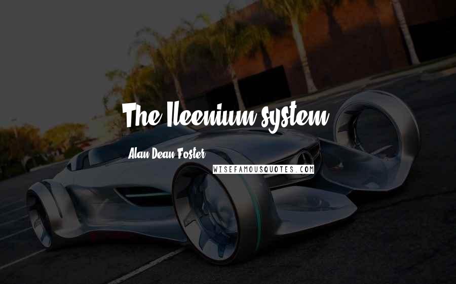 Alan Dean Foster Quotes: The Ileenium system?