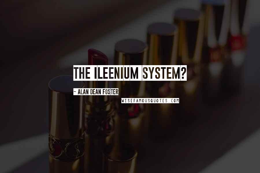 Alan Dean Foster Quotes: The Ileenium system?