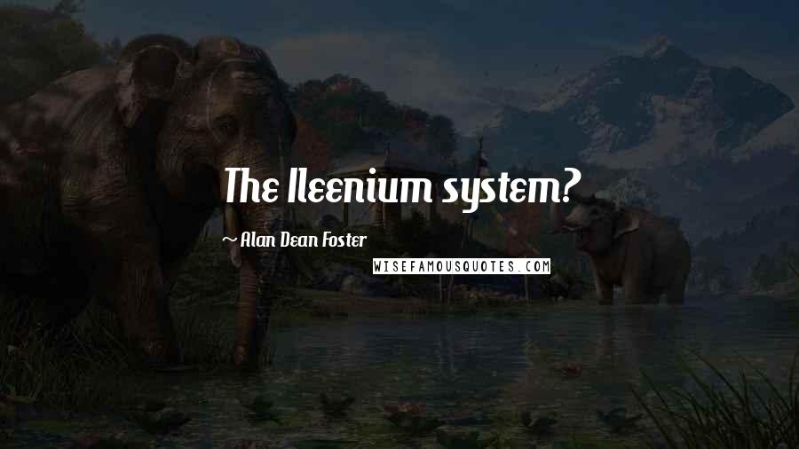 Alan Dean Foster Quotes: The Ileenium system?