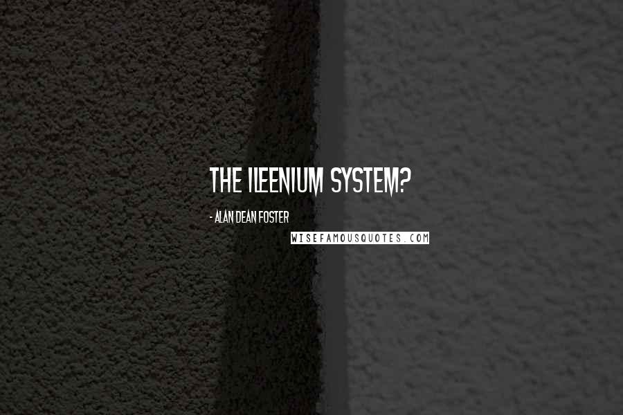 Alan Dean Foster Quotes: The Ileenium system?