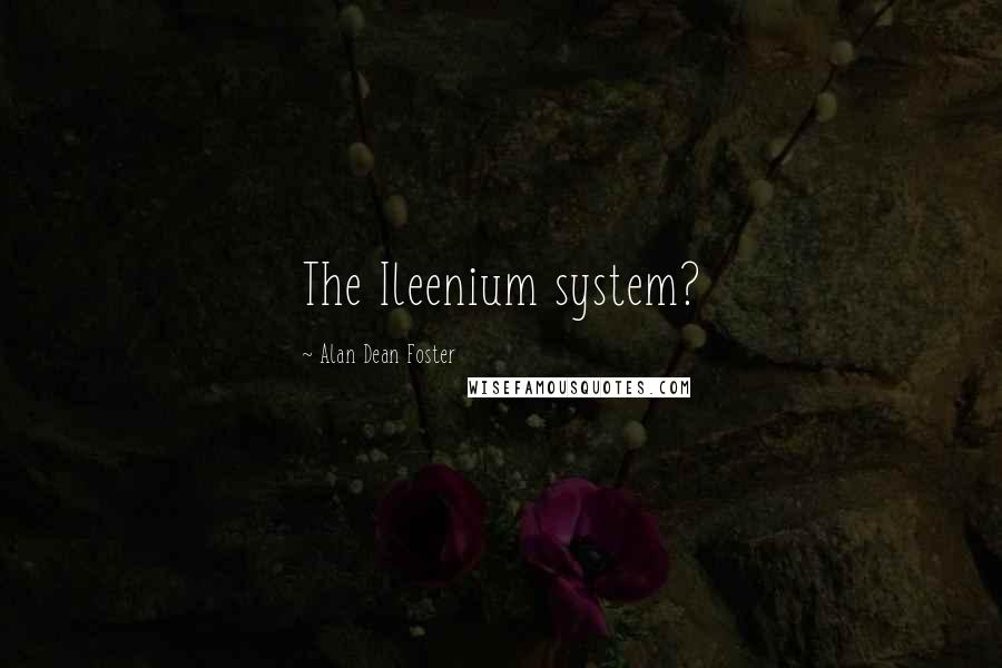 Alan Dean Foster Quotes: The Ileenium system?