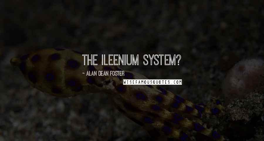 Alan Dean Foster Quotes: The Ileenium system?