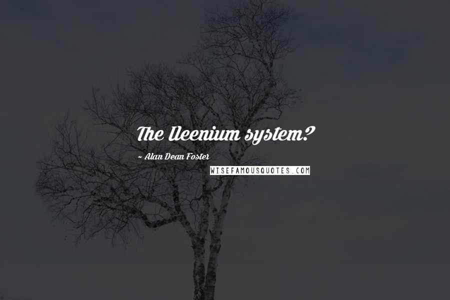 Alan Dean Foster Quotes: The Ileenium system?