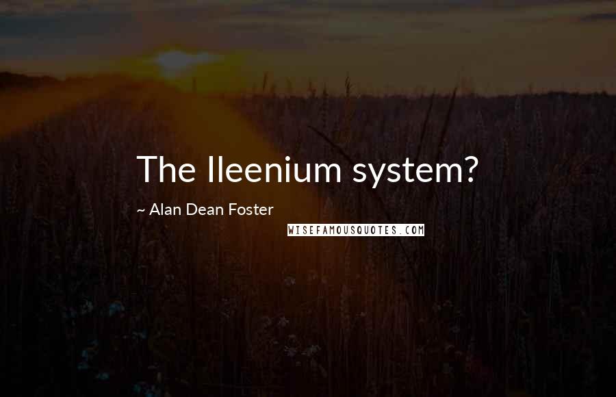 Alan Dean Foster Quotes: The Ileenium system?