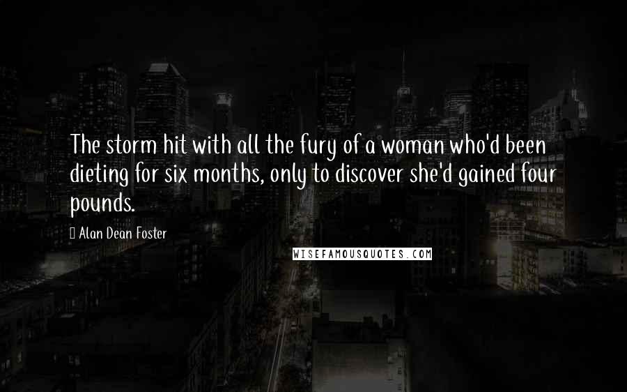 Alan Dean Foster Quotes: The storm hit with all the fury of a woman who'd been dieting for six months, only to discover she'd gained four pounds.