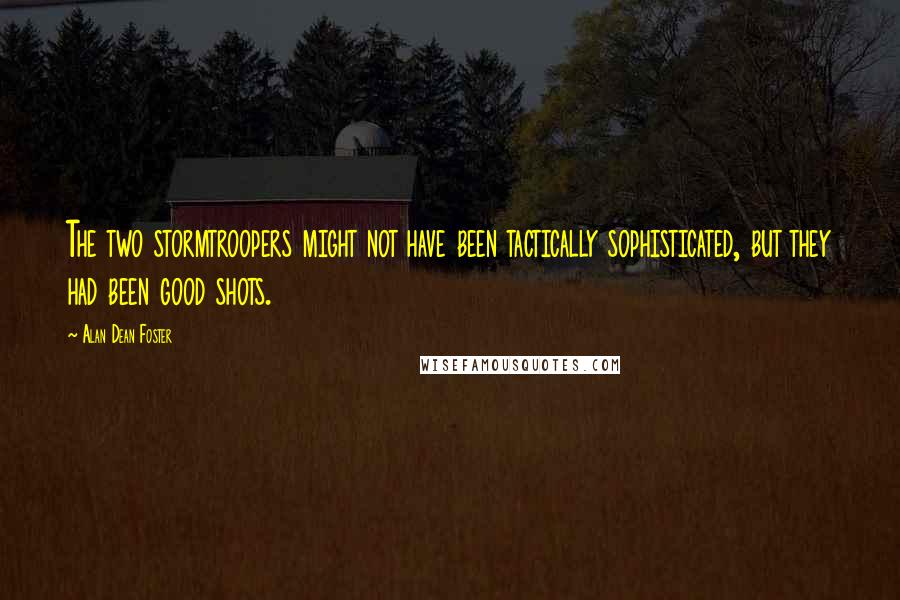 Alan Dean Foster Quotes: The two stormtroopers might not have been tactically sophisticated, but they had been good shots.