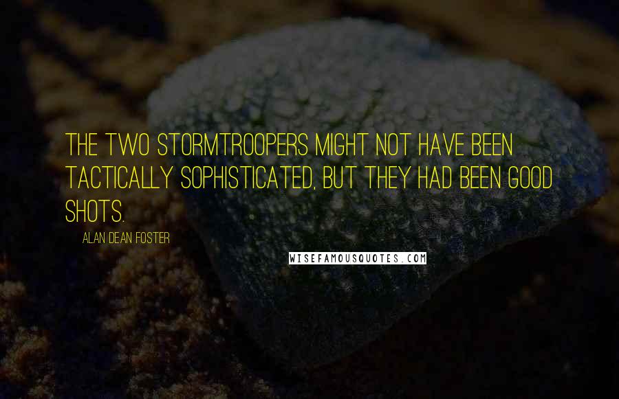 Alan Dean Foster Quotes: The two stormtroopers might not have been tactically sophisticated, but they had been good shots.