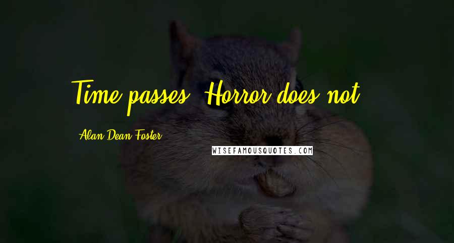 Alan Dean Foster Quotes: Time passes. Horror does not. *