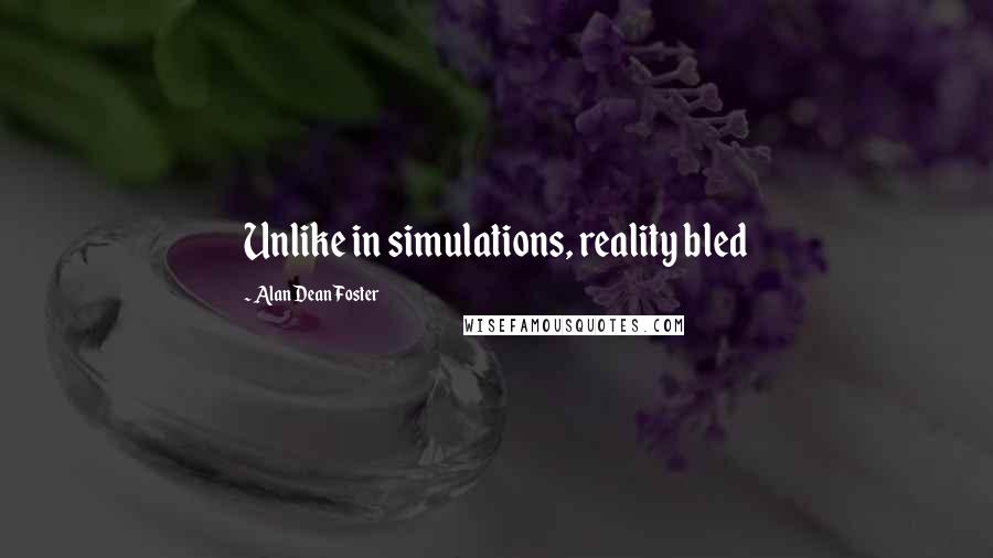 Alan Dean Foster Quotes: Unlike in simulations, reality bled