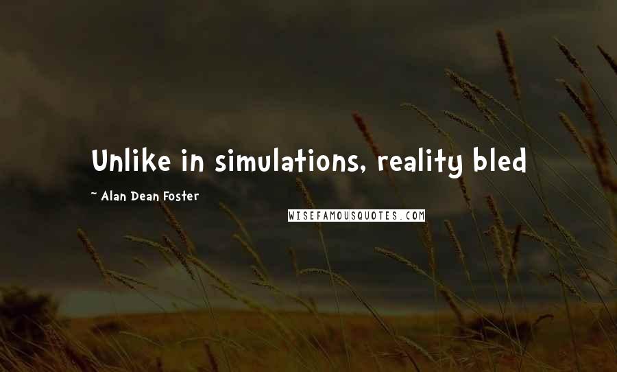 Alan Dean Foster Quotes: Unlike in simulations, reality bled