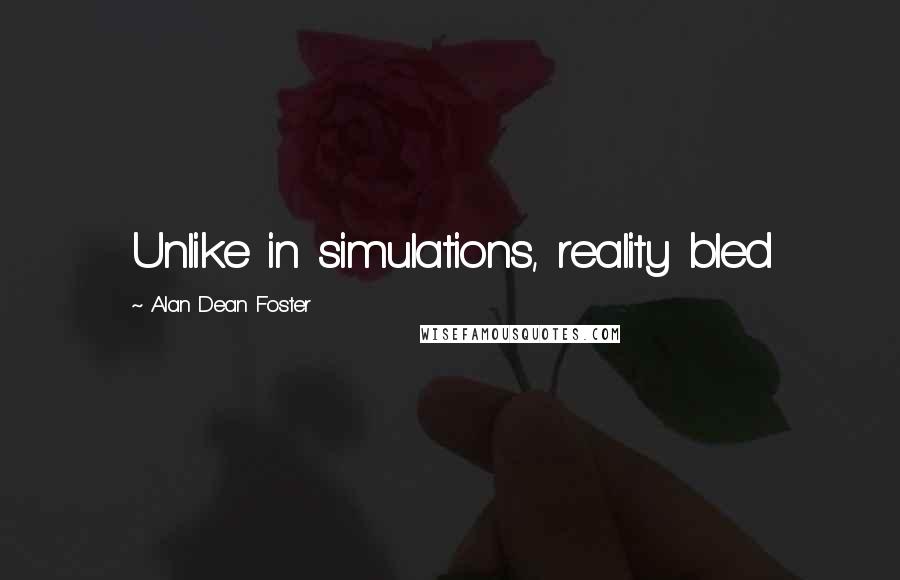 Alan Dean Foster Quotes: Unlike in simulations, reality bled