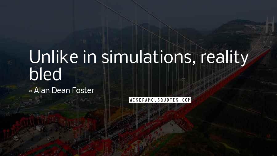 Alan Dean Foster Quotes: Unlike in simulations, reality bled