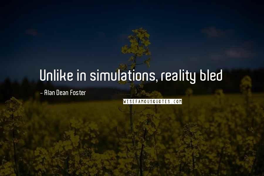 Alan Dean Foster Quotes: Unlike in simulations, reality bled