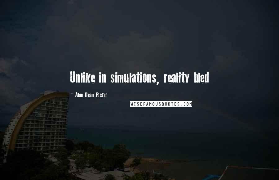 Alan Dean Foster Quotes: Unlike in simulations, reality bled