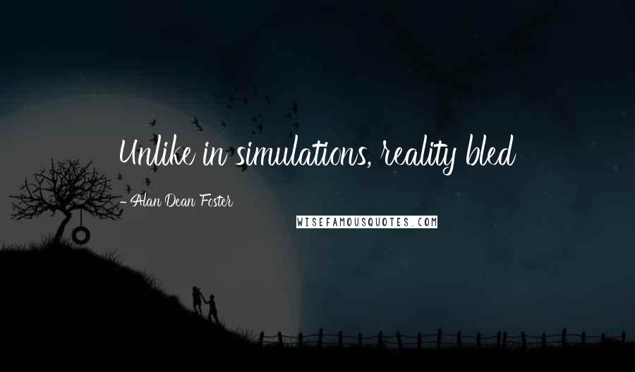 Alan Dean Foster Quotes: Unlike in simulations, reality bled