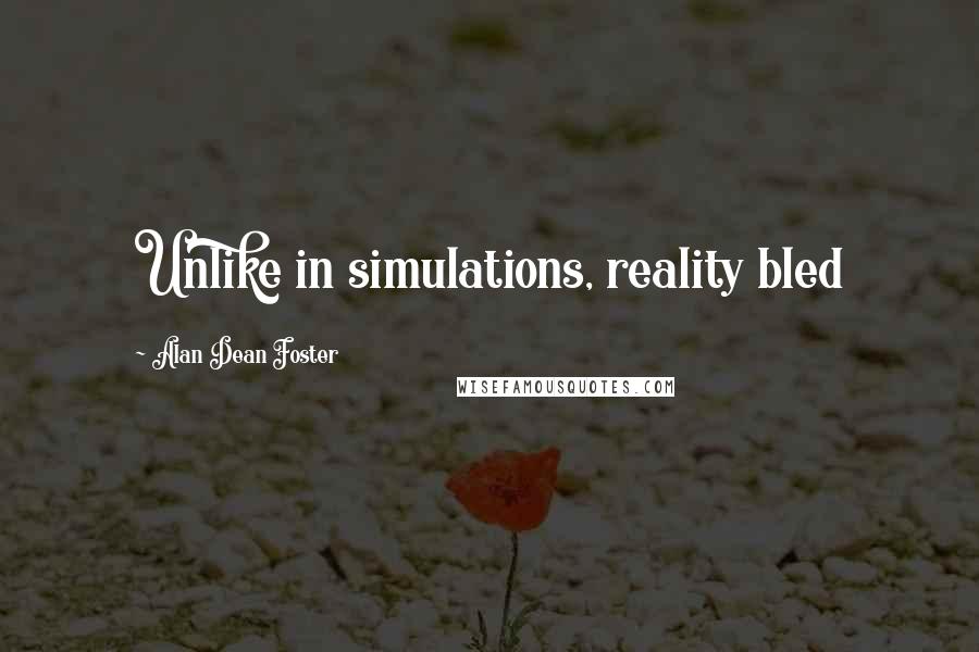 Alan Dean Foster Quotes: Unlike in simulations, reality bled