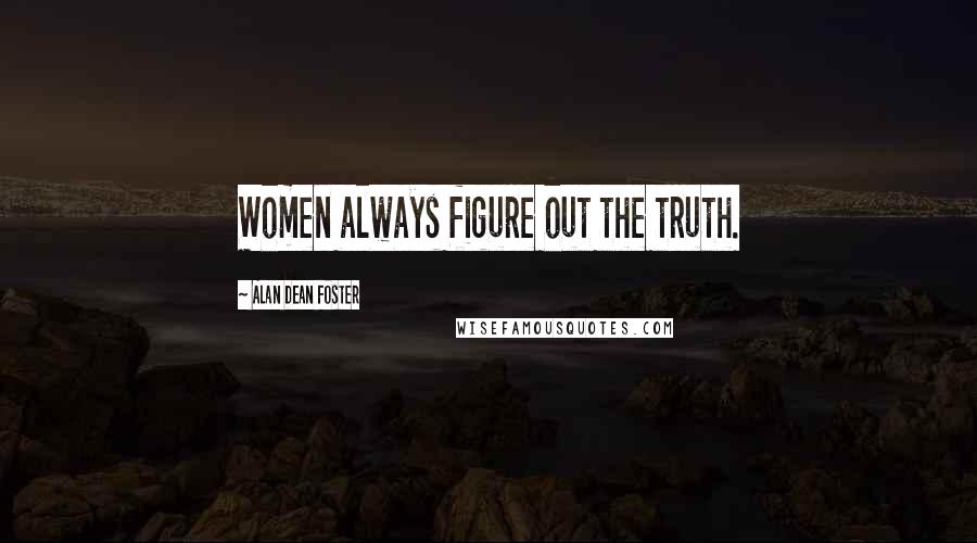 Alan Dean Foster Quotes: Women always figure out the truth.