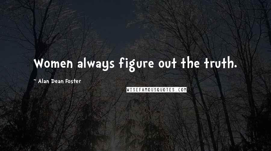 Alan Dean Foster Quotes: Women always figure out the truth.