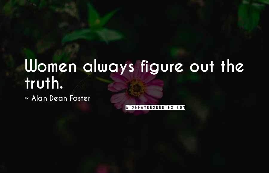 Alan Dean Foster Quotes: Women always figure out the truth.