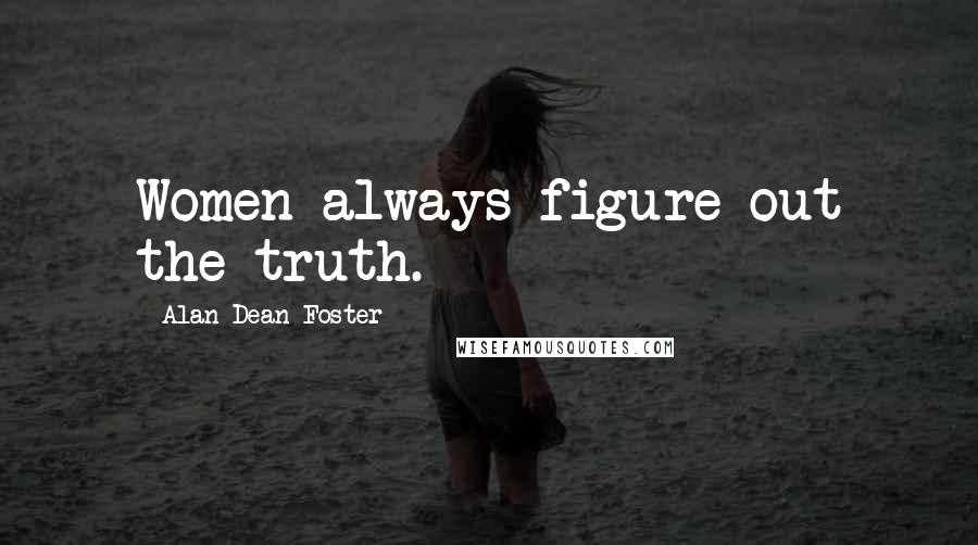 Alan Dean Foster Quotes: Women always figure out the truth.