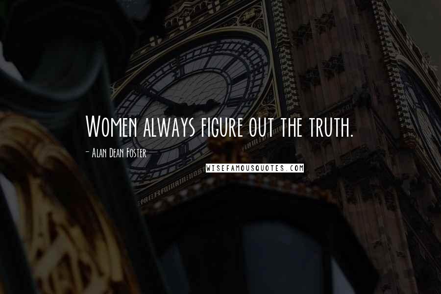 Alan Dean Foster Quotes: Women always figure out the truth.