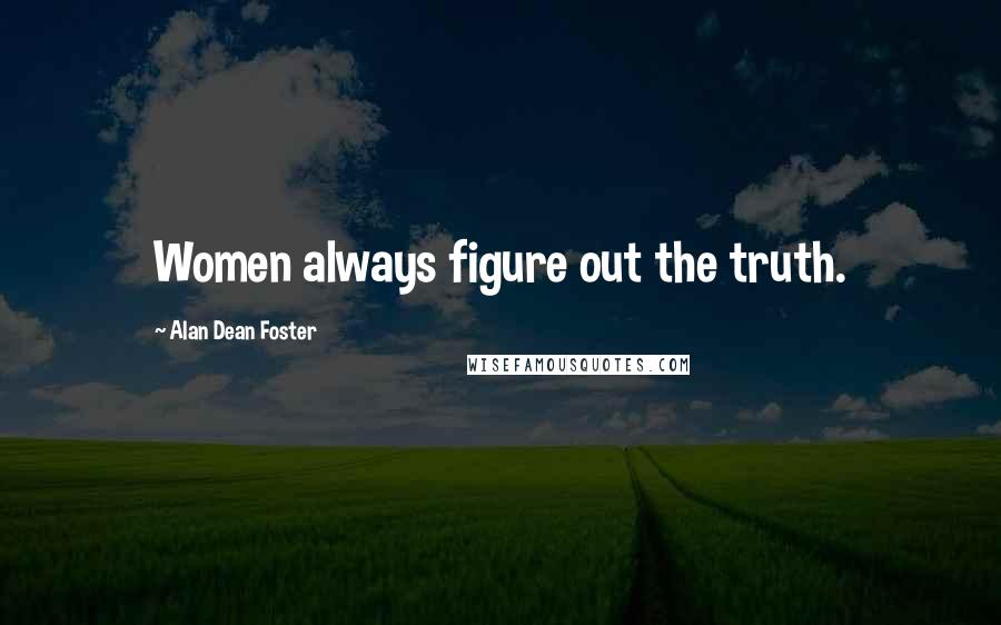 Alan Dean Foster Quotes: Women always figure out the truth.