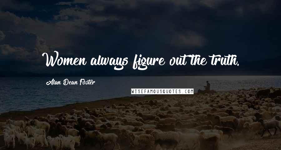 Alan Dean Foster Quotes: Women always figure out the truth.