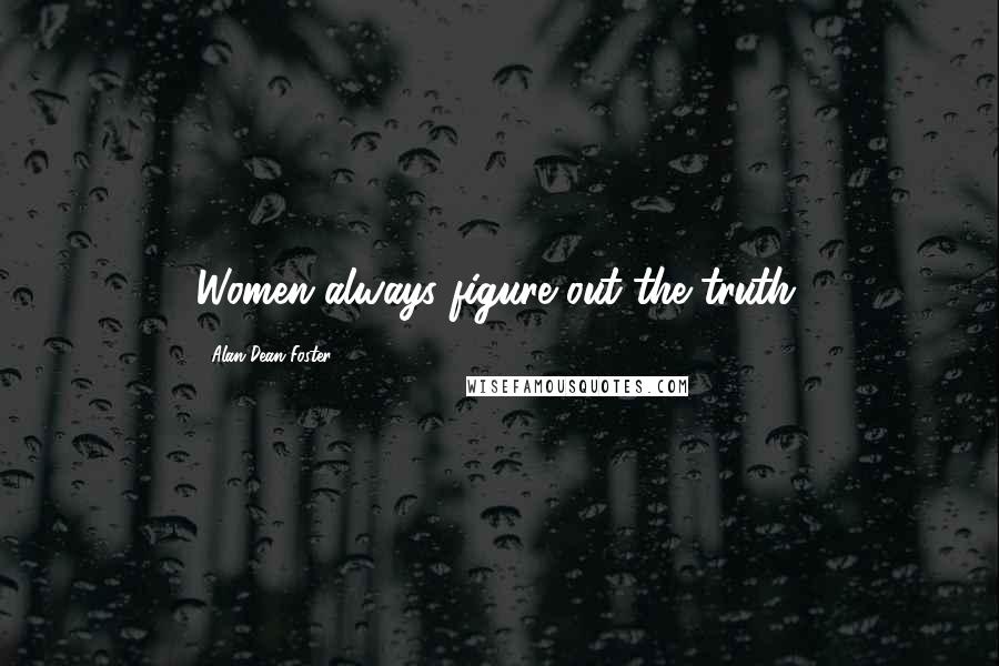 Alan Dean Foster Quotes: Women always figure out the truth.