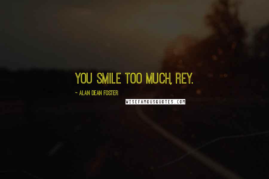 Alan Dean Foster Quotes: You smile too much, Rey.