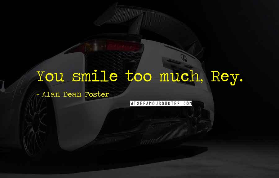 Alan Dean Foster Quotes: You smile too much, Rey.