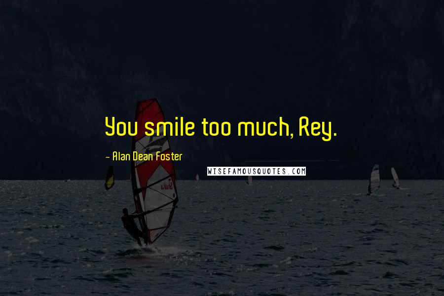 Alan Dean Foster Quotes: You smile too much, Rey.