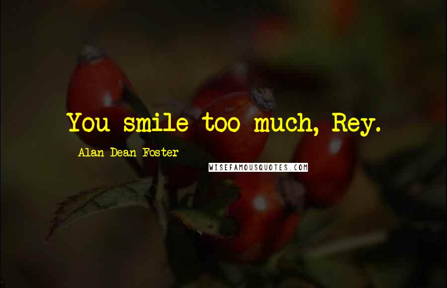 Alan Dean Foster Quotes: You smile too much, Rey.