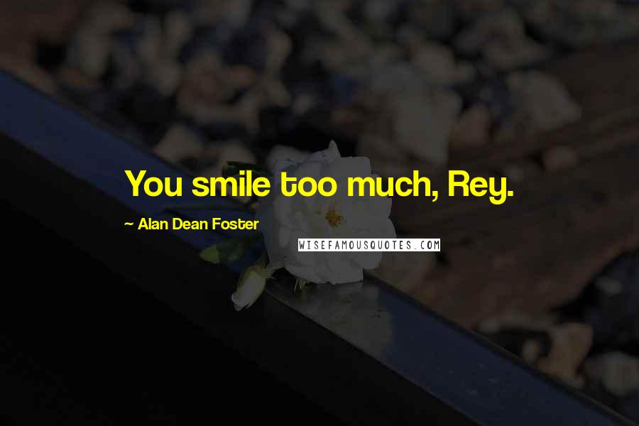 Alan Dean Foster Quotes: You smile too much, Rey.