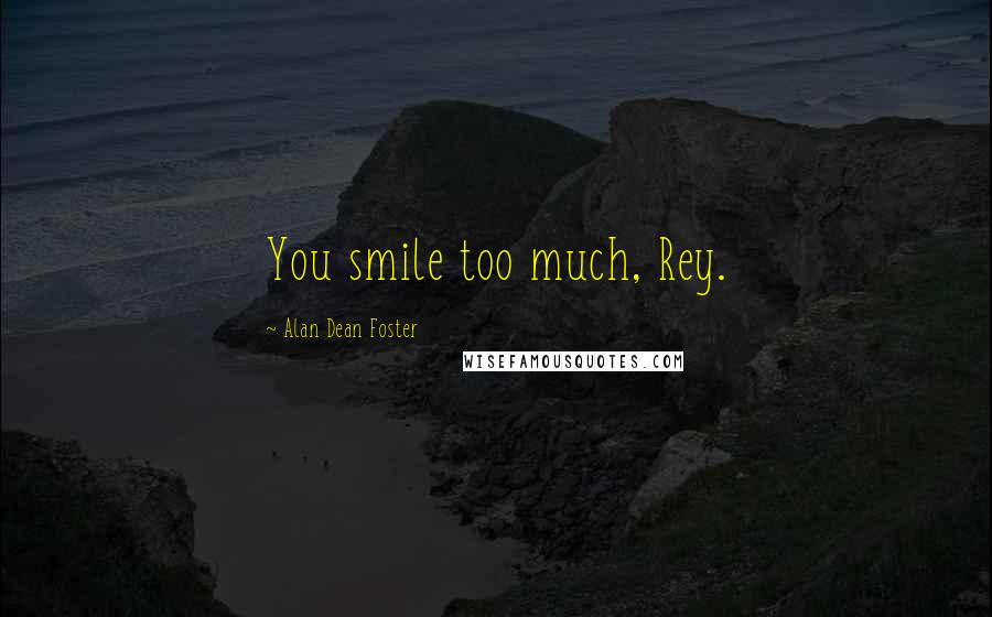 Alan Dean Foster Quotes: You smile too much, Rey.