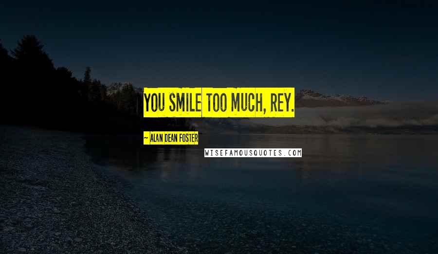 Alan Dean Foster Quotes: You smile too much, Rey.