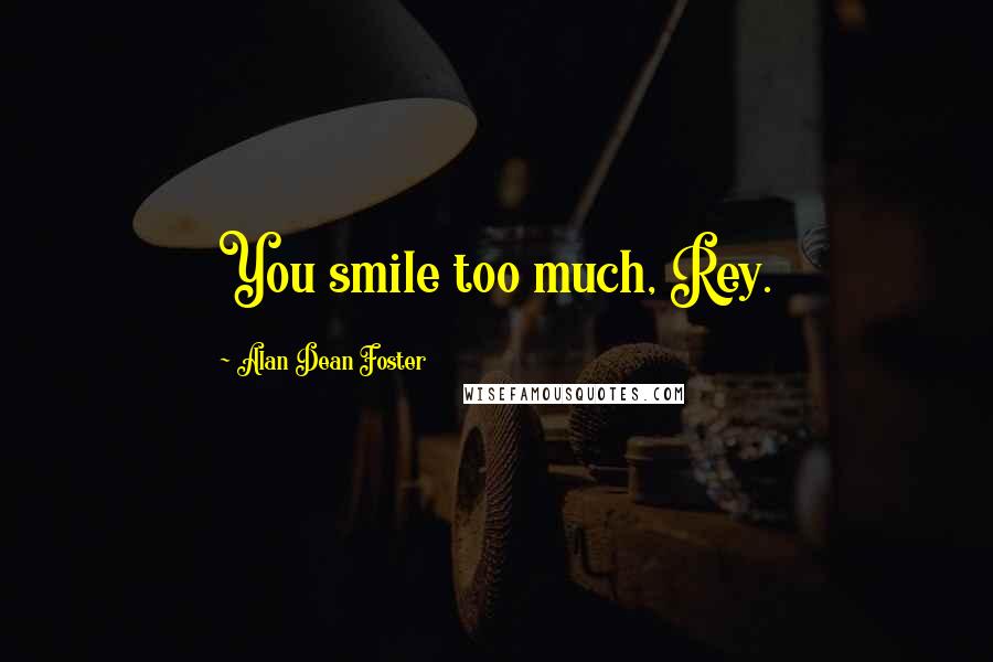 Alan Dean Foster Quotes: You smile too much, Rey.