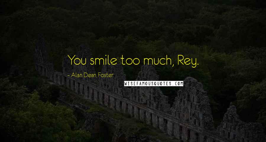 Alan Dean Foster Quotes: You smile too much, Rey.
