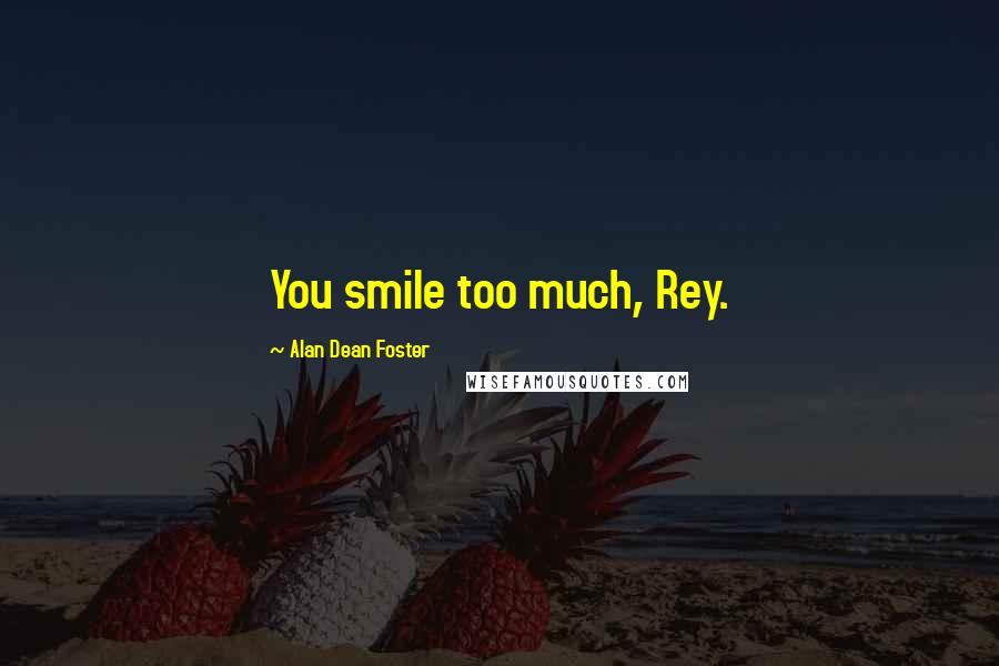 Alan Dean Foster Quotes: You smile too much, Rey.