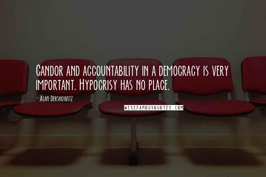 Alan Dershowitz Quotes: Candor and accountability in a democracy is very important. Hypocrisy has no place.