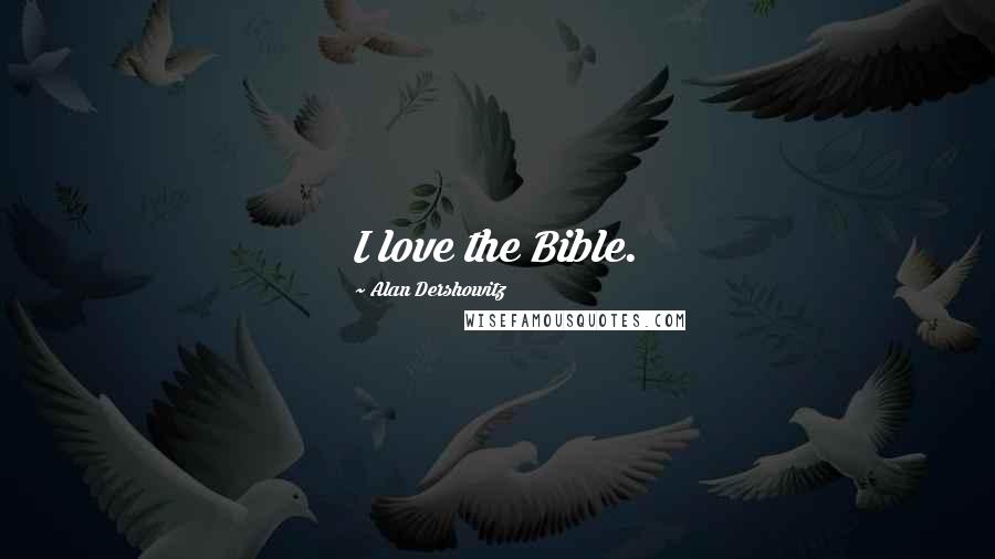 Alan Dershowitz Quotes: I love the Bible.