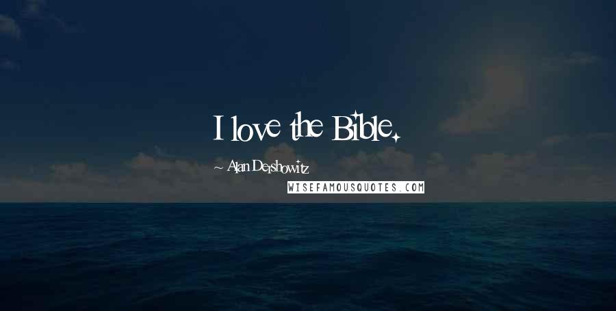 Alan Dershowitz Quotes: I love the Bible.