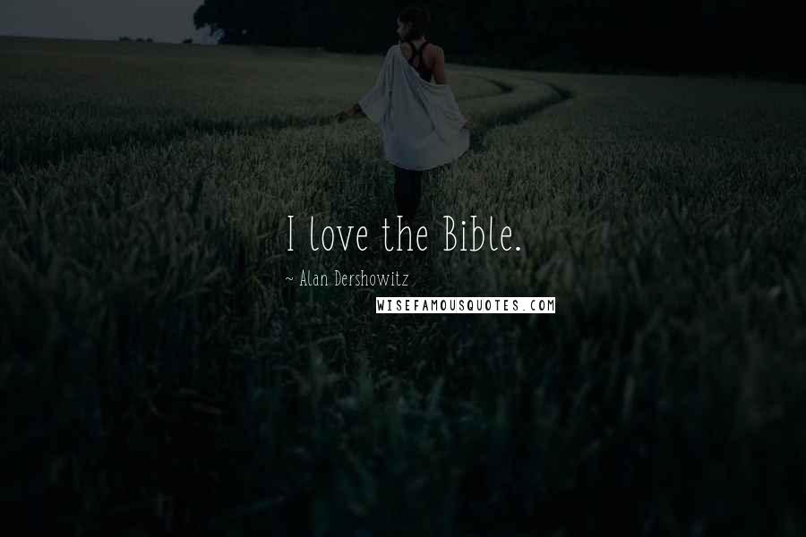 Alan Dershowitz Quotes: I love the Bible.