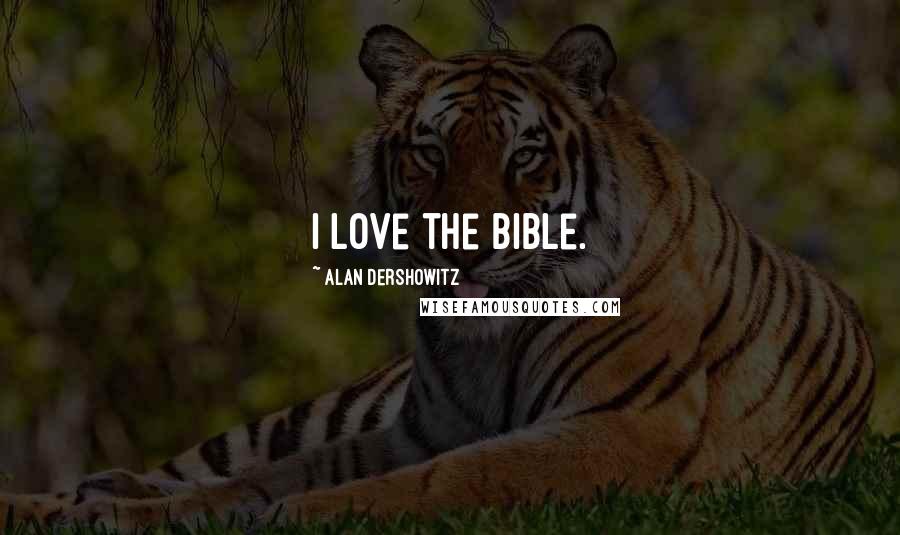 Alan Dershowitz Quotes: I love the Bible.