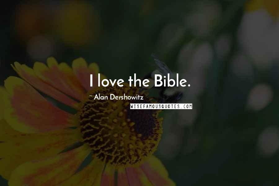 Alan Dershowitz Quotes: I love the Bible.