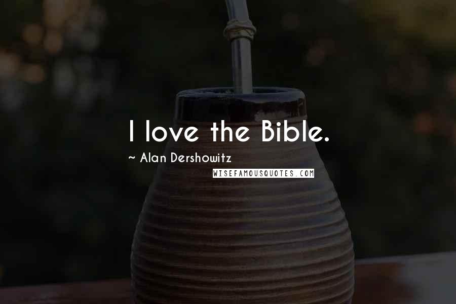 Alan Dershowitz Quotes: I love the Bible.