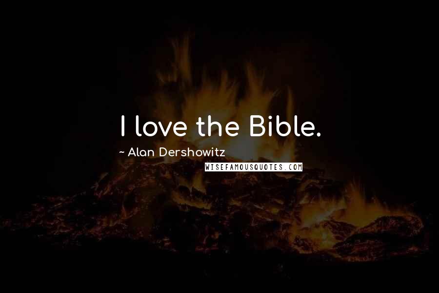 Alan Dershowitz Quotes: I love the Bible.