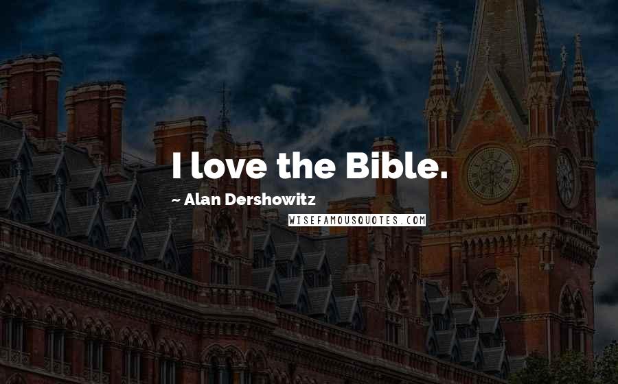 Alan Dershowitz Quotes: I love the Bible.