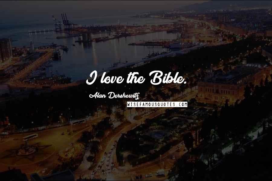 Alan Dershowitz Quotes: I love the Bible.